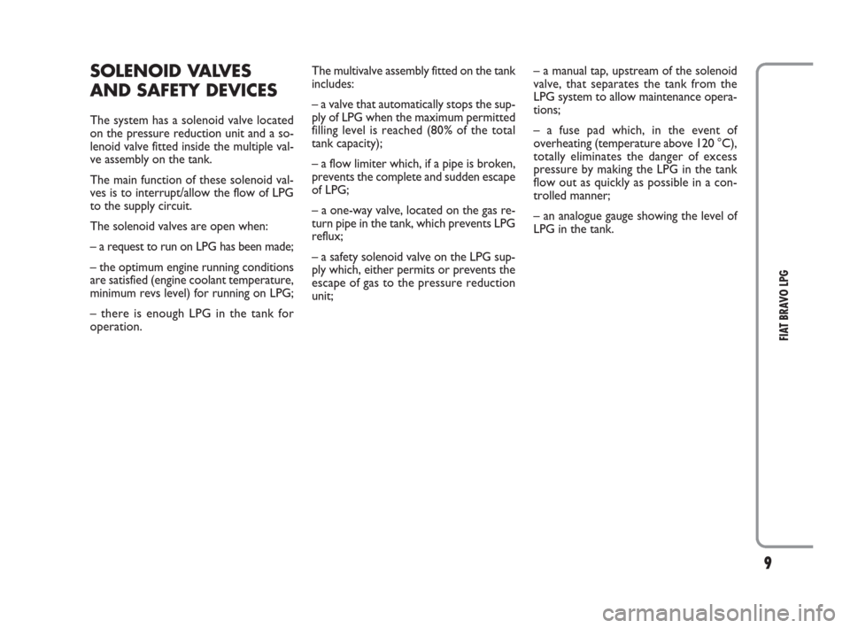 FIAT BRAVO 2009 2.G LPG Supplement Manual 9
FIAT BRAVO LPG
SOLENOID VALVES
AND SAFETY DEVICES 
The system has a solenoid valve located
on the pressure reduction unit and a so-
lenoid valve fitted inside the multiple val-
ve assembly on the ta