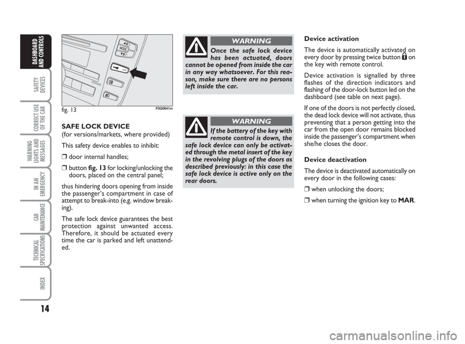 FIAT BRAVO 2009 2.G Owners Manual 14
SAFETY
DEVICES
CORRECT USE
OF THE CAR
WARNING
LIGHTS AND
MESSAGES
IN AN
EMERGENCY
CAR
MAINTENANCE
TECHNICAL
SPECIFICATIONS
INDEX
DASHBOARD
AND CONTROLS
SAFE LOCK DEVICE 
(for versions/markets, wher