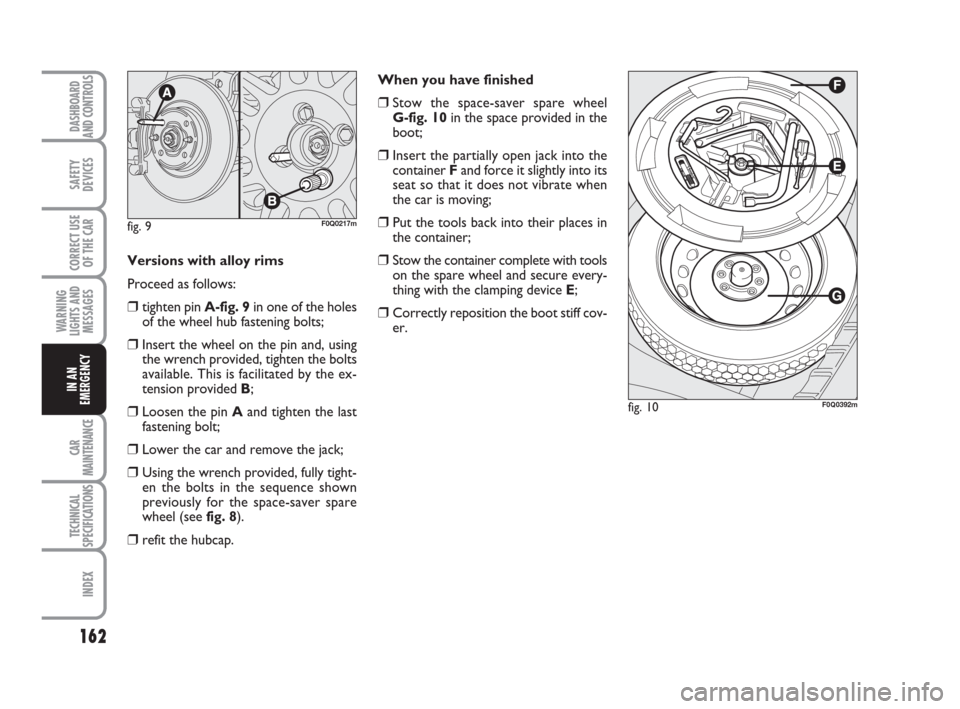 FIAT BRAVO 2009 2.G Owners Manual 162
SAFETY
DEVICES
CORRECT USE
OF THE CAR
WARNING
LIGHTS AND
MESSAGES
CAR
MAINTENANCE
TECHNICAL
SPECIFICATIONS
INDEX
DASHBOARD
AND CONTROLS
IN AN
EMERGENCY
When you have finished
❒Stow the space-sav