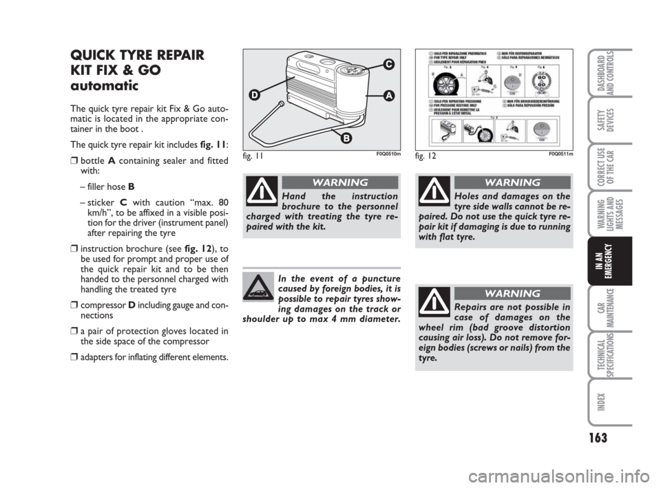 FIAT BRAVO 2009 2.G Owners Manual 163
SAFETY
DEVICES
CORRECT USE
OF THE CAR
WARNING
LIGHTS AND
MESSAGES
CAR
MAINTENANCE
TECHNICAL
SPECIFICATIONS
INDEX
DASHBOARD
AND CONTROLS
IN AN
EMERGENCY
QUICK TYRE REPAIR
KIT FIX & GO
automatic
The FIAT BRAVO 2009 2.G Owners Manual 163
SAFETY
DEVICES
CORRECT USE
OF THE CAR
WARNING
LIGHTS AND
MESSAGES
CAR
MAINTENANCE
TECHNICAL
SPECIFICATIONS
INDEX
DASHBOARD
AND CONTROLS
IN AN
EMERGENCY
QUICK TYRE REPAIR
KIT FIX & GO
automatic
The