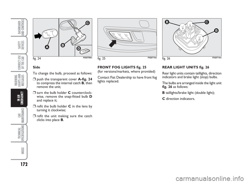 FIAT BRAVO 2009 2.G Owners Manual 172
SAFETY
DEVICES
CORRECT USE
OF THE CAR
WARNING
LIGHTS AND
MESSAGES
CAR
MAINTENANCE
TECHNICAL
SPECIFICATIONS
INDEX
DASHBOARD
AND CONTROLS
IN AN
EMERGENCY
REAR LIGHT UNITS fig. 26
Rear light units co