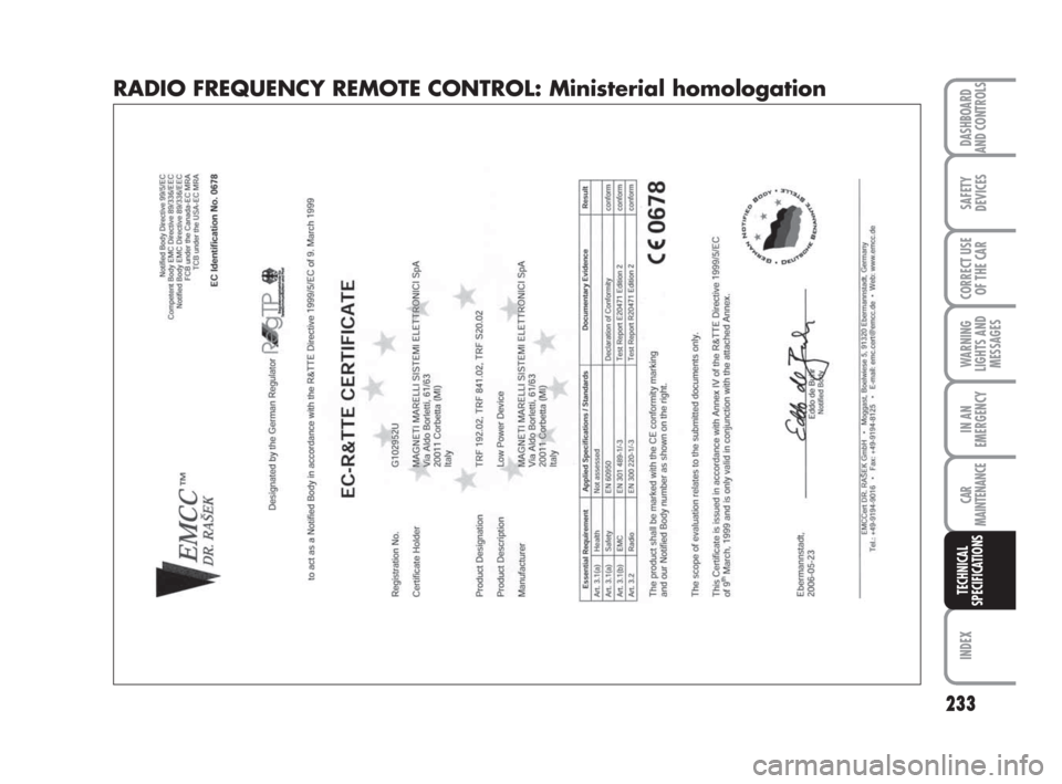 FIAT BRAVO 2009 2.G Owners Manual 233
DASHBOARD
AND CONTROLS
SAFETY
DEVICES
CORRECT USE
OF THE CAR
WARNING
LIGHTS AND
MESSAGES
IN AN
EMERGENCY
CAR
MAINTENANCE
INDEX
TECHNICAL
SPECIFICATIONS
RADIO FREQUENCY REMOTE CONTROL: Ministerial FIAT BRAVO 2009 2.G Owners Manual 233
DASHBOARD
AND CONTROLS
SAFETY
DEVICES
CORRECT USE
OF THE CAR
WARNING
LIGHTS AND
MESSAGES
IN AN
EMERGENCY
CAR
MAINTENANCE
INDEX
TECHNICAL
SPECIFICATIONS
RADIO FREQUENCY REMOTE CONTROL: Ministerial
