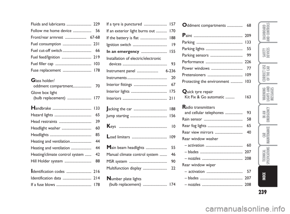 FIAT BRAVO 2009 2.G Owners Manual 239
WARNING
LIGHTS AND
MESSAGES
DASHBOARD
AND CONTROLS
SAFETY
DEVICES
CORRECT USE
OF THE CAR
IN AN
EMERGENCY
CAR
MAINTENANCE
TECHNICAL
SPECIFICATIONS
INDEX
If a tyre is punctured .....................