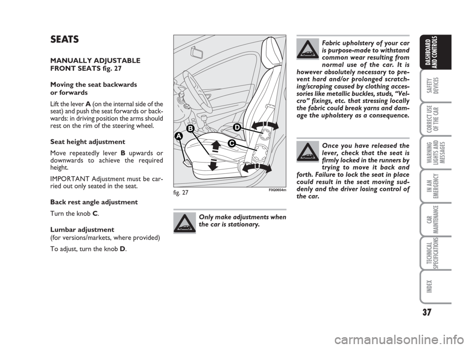 FIAT BRAVO 2009 2.G Owners Manual 37
SAFETY
DEVICES
CORRECT USE
OF THE CAR
WARNING
LIGHTS AND
MESSAGES
IN AN
EMERGENCY
CAR
MAINTENANCE
TECHNICAL
SPECIFICATIONS
INDEX
DASHBOARD
AND CONTROLS
fig. 27F0Q0654m
Fabric upholstery of your car