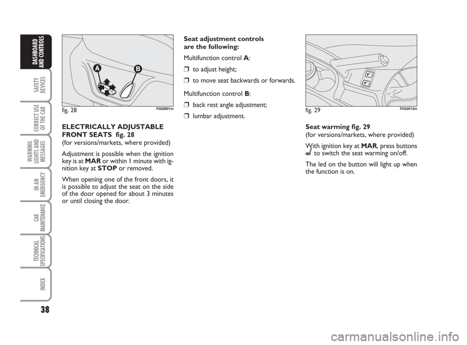 FIAT BRAVO 2009 2.G Owners Manual 38
SAFETY
DEVICES
CORRECT USE
OF THE CAR
WARNING
LIGHTS AND
MESSAGES
IN AN
EMERGENCY
CAR
MAINTENANCE
TECHNICAL
SPECIFICATIONS
INDEX
DASHBOARD
AND CONTROLS
ELECTRICALLY ADJUSTABLE
FRONT SEATS  fig. 28
