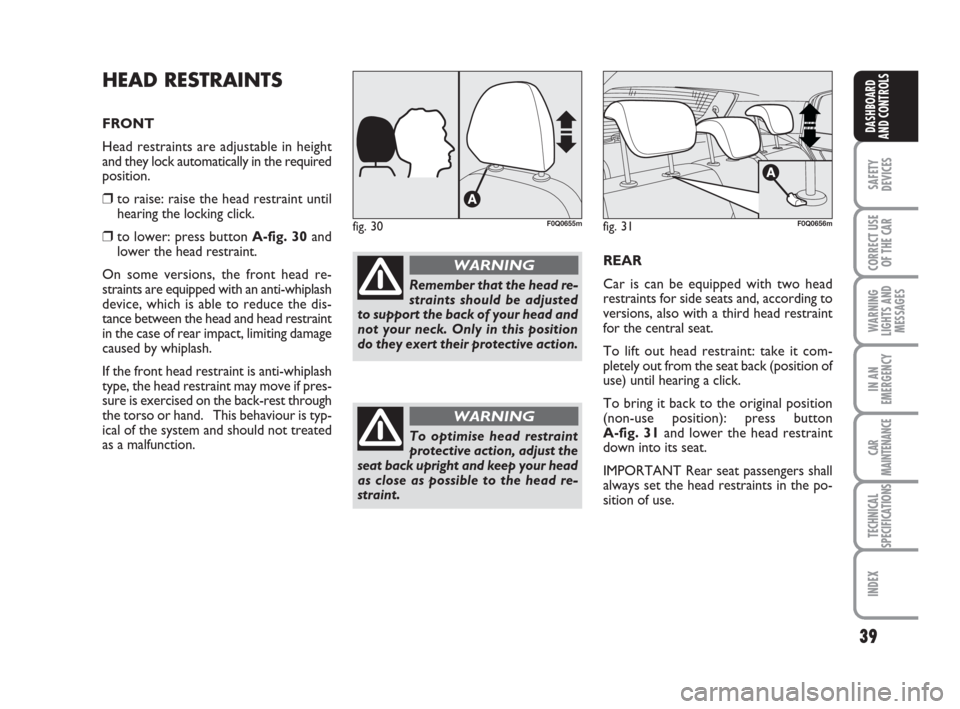 FIAT BRAVO 2009 2.G Owners Manual HEAD RESTRAINTS
FRONT
Head restraints are adjustable in height
and they lock automatically in the required
position.
❒to raise: raise the head restraint until
hearing the locking click.
❒to lower: