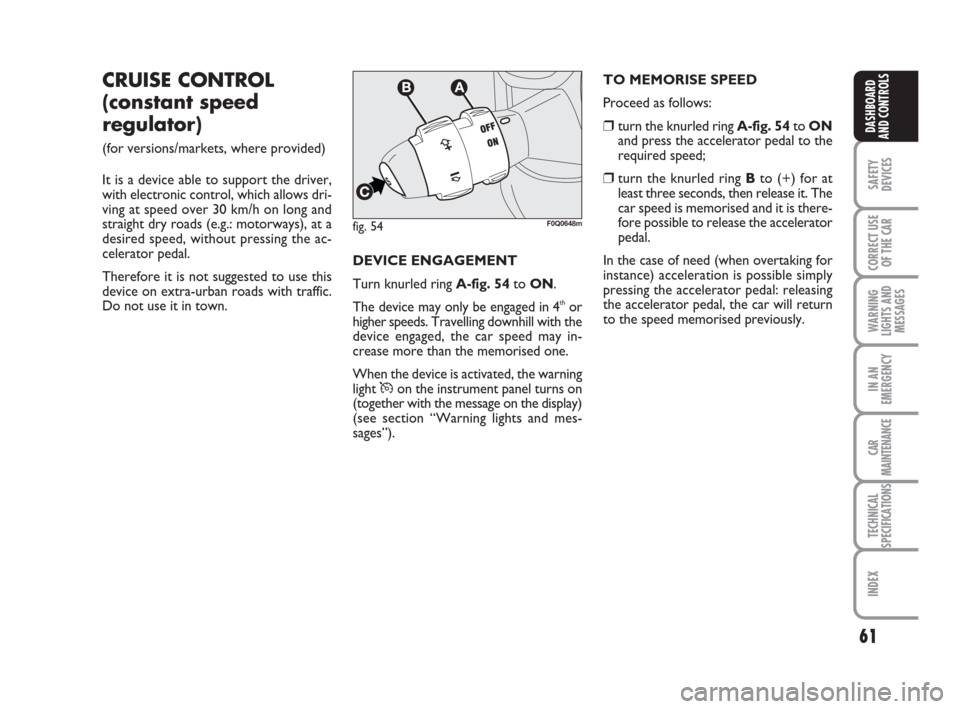 FIAT BRAVO 2009 2.G Owners Manual 61
SAFETY
DEVICES
CORRECT USE
OF THE CAR
WARNING
LIGHTS AND
MESSAGES
IN AN
EMERGENCY
CAR
MAINTENANCE
TECHNICAL
SPECIFICATIONS
INDEX
DASHBOARD
AND CONTROLS
DEVICE ENGAGEMENT
Turn knurled ring A-fig. 54