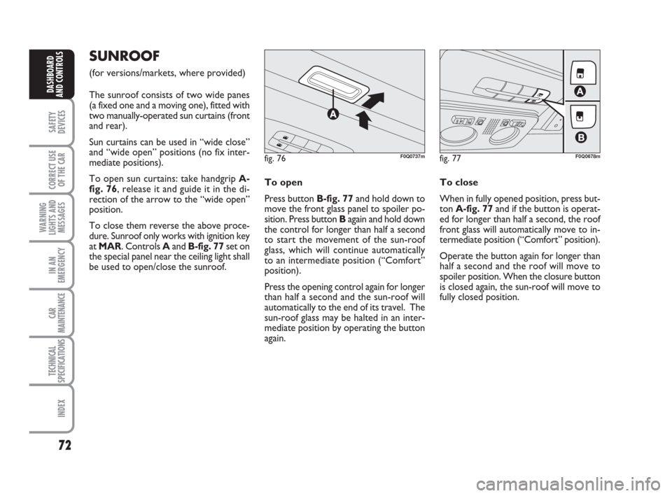 FIAT BRAVO 2009 2.G Owners Manual 72
SAFETY
DEVICES
CORRECT USE
OF THE CAR
WARNING
LIGHTS AND
MESSAGES
IN AN
EMERGENCY
CAR
MAINTENANCE
TECHNICAL
SPECIFICATIONS
INDEX
DASHBOARD
AND CONTROLS
SUNROOF
(for versions/markets, where provided
