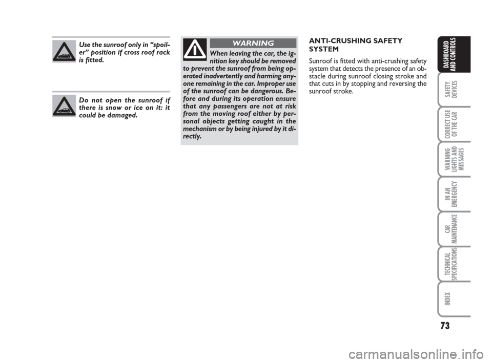 FIAT BRAVO 2009 2.G Manual PDF Do not open the sunroof if
there is snow or ice on it: it
could be damaged. Use the sunroof only in “spoil-
er” position if cross roof rack
is fitted.
73
SAFETY
DEVICES
CORRECT USE
OF THE CAR
WARN FIAT BRAVO 2009 2.G Manual PDF Do not open the sunroof if
there is snow or ice on it: it
could be damaged. Use the sunroof only in “spoil-
er” position if cross roof rack
is fitted.
73
SAFETY
DEVICES
CORRECT USE
OF THE CAR
WARN