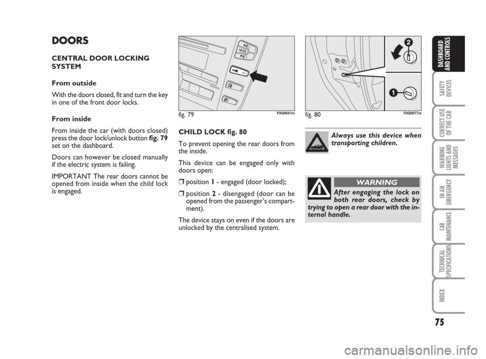 FIAT BRAVO 2009 2.G Manual PDF 75
SAFETY
DEVICES
CORRECT USE
OF THE CAR
WARNING
LIGHTS AND
MESSAGES
IN AN
EMERGENCY
CAR
MAINTENANCE
TECHNICAL
SPECIFICATIONS
INDEX
DASHBOARD
AND CONTROLS
DOORS
CENTRAL DOOR LOCKING
SYSTEM
From outsi FIAT BRAVO 2009 2.G Manual PDF 75
SAFETY
DEVICES
CORRECT USE
OF THE CAR
WARNING
LIGHTS AND
MESSAGES
IN AN
EMERGENCY
CAR
MAINTENANCE
TECHNICAL
SPECIFICATIONS
INDEX
DASHBOARD
AND CONTROLS
DOORS
CENTRAL DOOR LOCKING
SYSTEM
From outsi
