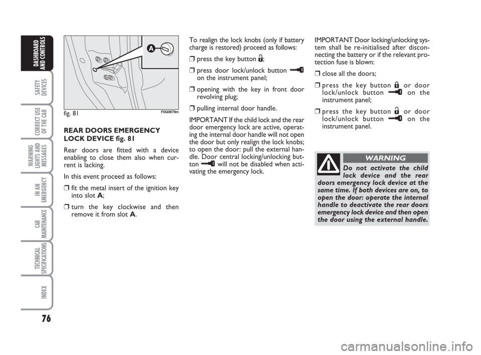 FIAT BRAVO 2009 2.G Owners Manual 76
SAFETY
DEVICES
CORRECT USE
OF THE CAR
WARNING
LIGHTS AND
MESSAGES
IN AN
EMERGENCY
CAR
MAINTENANCE
TECHNICAL
SPECIFICATIONS
INDEX
DASHBOARD
AND CONTROLS
IMPORTANT Door locking/unlocking sys-
tem sha