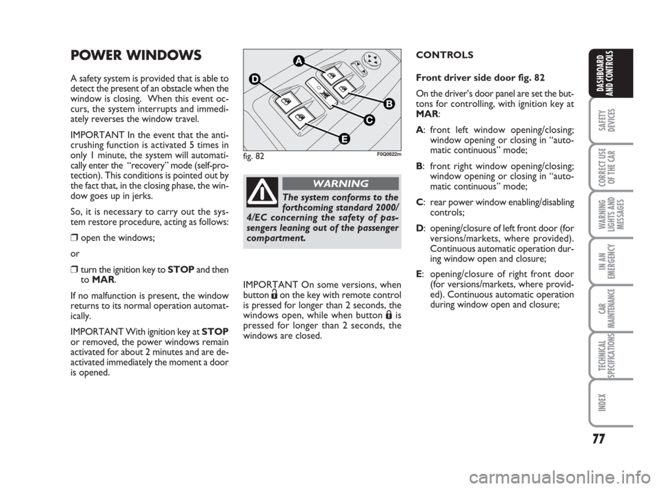 FIAT BRAVO 2009 2.G Owners Manual 77
SAFETY
DEVICES
CORRECT USE
OF THE CAR
WARNING
LIGHTS AND
MESSAGES
IN AN
EMERGENCY
CAR
MAINTENANCE
TECHNICAL
SPECIFICATIONS
INDEX
DASHBOARD
AND CONTROLS
POWER WINDOWS
A safety system is provided tha
