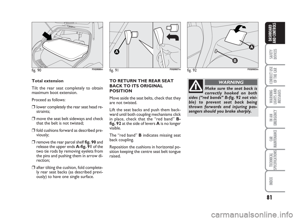 FIAT BRAVO 2009 2.G Manual Online TO RETURN THE REAR SEAT
BACK TO ITS ORIGINAL
POSITION
Move aside the seat belts, check that they
are not twisted.
Lift the seat backs and push them back-
ward until both coupling mechanisms click
in FIAT BRAVO 2009 2.G Manual Online TO RETURN THE REAR SEAT
BACK TO ITS ORIGINAL
POSITION
Move aside the seat belts, check that they
are not twisted.
Lift the seat backs and push them back-
ward until both coupling mechanisms click
in
