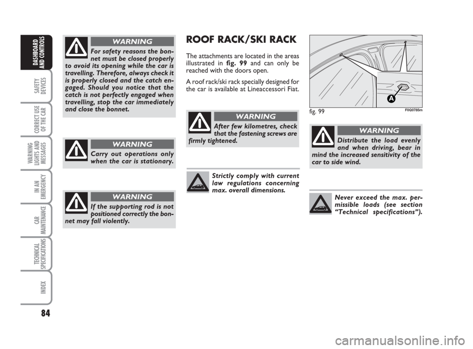 FIAT BRAVO 2009 2.G Manual Online 84
SAFETY
DEVICES
CORRECT USE
OF THE CAR
WARNING
LIGHTS AND
MESSAGES
IN AN
EMERGENCY
CAR
MAINTENANCE
TECHNICAL
SPECIFICATIONS
INDEX
DASHBOARD
AND CONTROLS
ROOF RACK/SKI RACK
The attachments are locate FIAT BRAVO 2009 2.G Manual Online 84
SAFETY
DEVICES
CORRECT USE
OF THE CAR
WARNING
LIGHTS AND
MESSAGES
IN AN
EMERGENCY
CAR
MAINTENANCE
TECHNICAL
SPECIFICATIONS
INDEX
DASHBOARD
AND CONTROLS
ROOF RACK/SKI RACK
The attachments are locate
