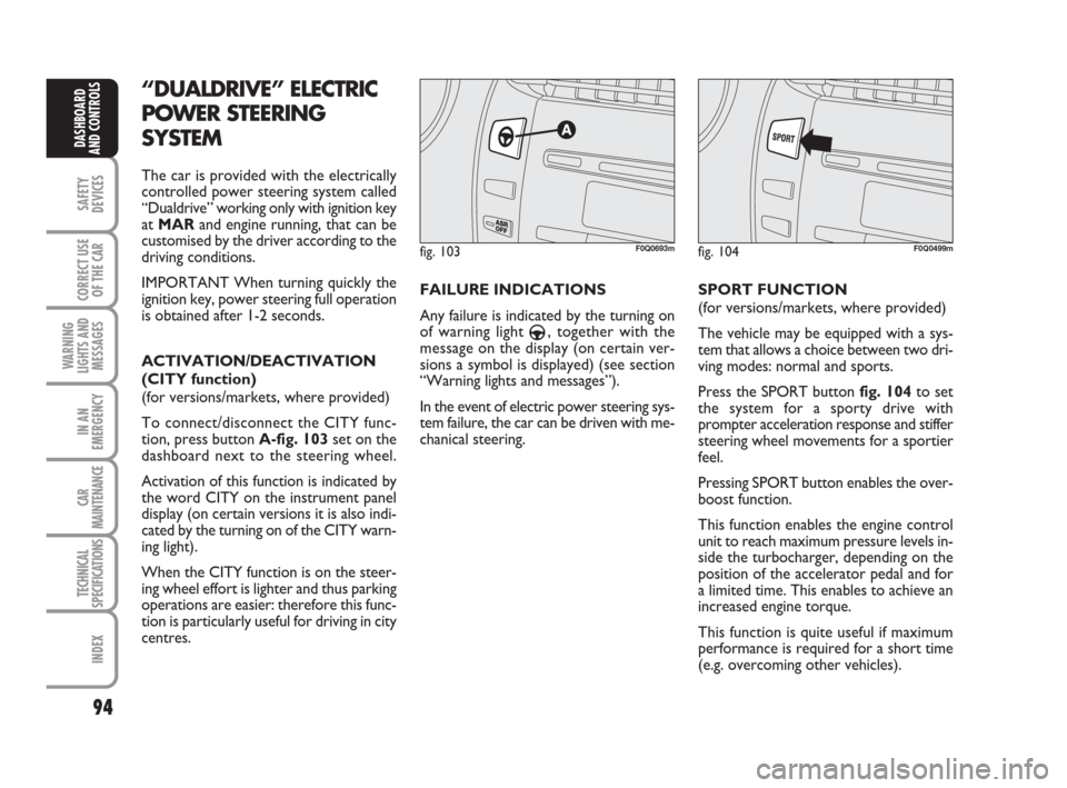 FIAT BRAVO 2009 2.G Owners Manual 94
SAFETY
DEVICES
CORRECT USE
OF THE CAR
WARNING
LIGHTS AND
MESSAGES
IN AN
EMERGENCY
CAR
MAINTENANCE
TECHNICAL
SPECIFICATIONS
INDEX
DASHBOARD
AND CONTROLS
“DUALDRIVE” ELECTRIC
POWER STEERING
SYSTE