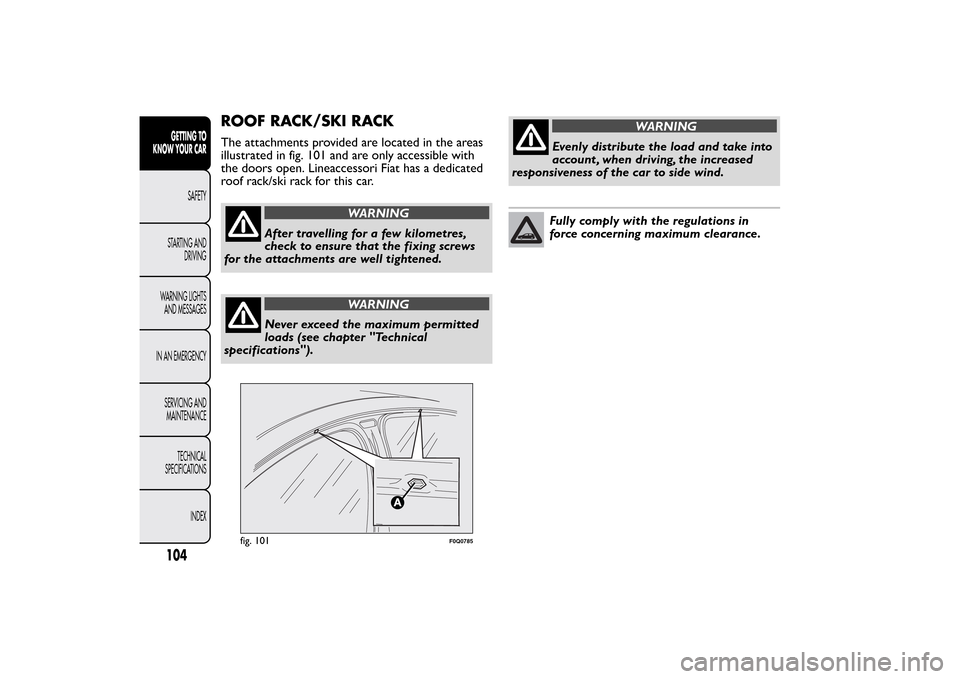FIAT BRAVO 2012 2.G Owners Manual ROOF RACK/SKI RACKThe attachments provided are located in the areas
illustrated in fig. 101 and are only accessible with
the doors open. Lineaccessori Fiat has a dedicated
roof rack/ski rack for this FIAT BRAVO 2012 2.G Owners Manual ROOF RACK/SKI RACKThe attachments provided are located in the areas
illustrated in fig. 101 and are only accessible with
the doors open. Lineaccessori Fiat has a dedicated
roof rack/ski rack for this