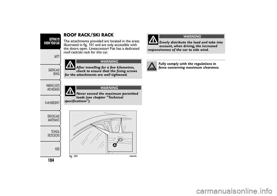 FIAT BRAVO 2012 2.G Owners Manual ROOF RACK/SKI RACKThe attachments provided are located in the areas
illustrated in fig. 101 and are only accessible with
the doors open. Lineaccessori Fiat has a dedicated
roof rack/ski rack for this 