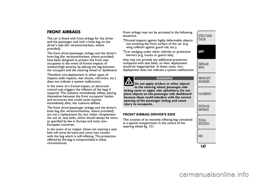 FIAT BRAVO 2012 2.G Owners Manual FRONT AIRBAGSThe car is fitted with front airbags for the driver
and the passenger, and with a knee bag on the
drivers side (for versions/markets, where
provided).
The front driver/passenger airbags 