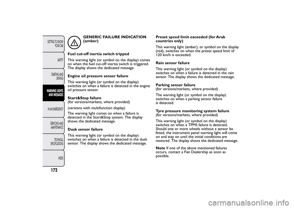 FIAT BRAVO 2012 2.G Owners Manual GENERIC FAILURE INDICATION
(amber)
Fuel cut-off inertia switch tripped
This warning light (or symbol on the display) comes
on when the fuel cut-off inertia switch is triggered.
The display shows the d