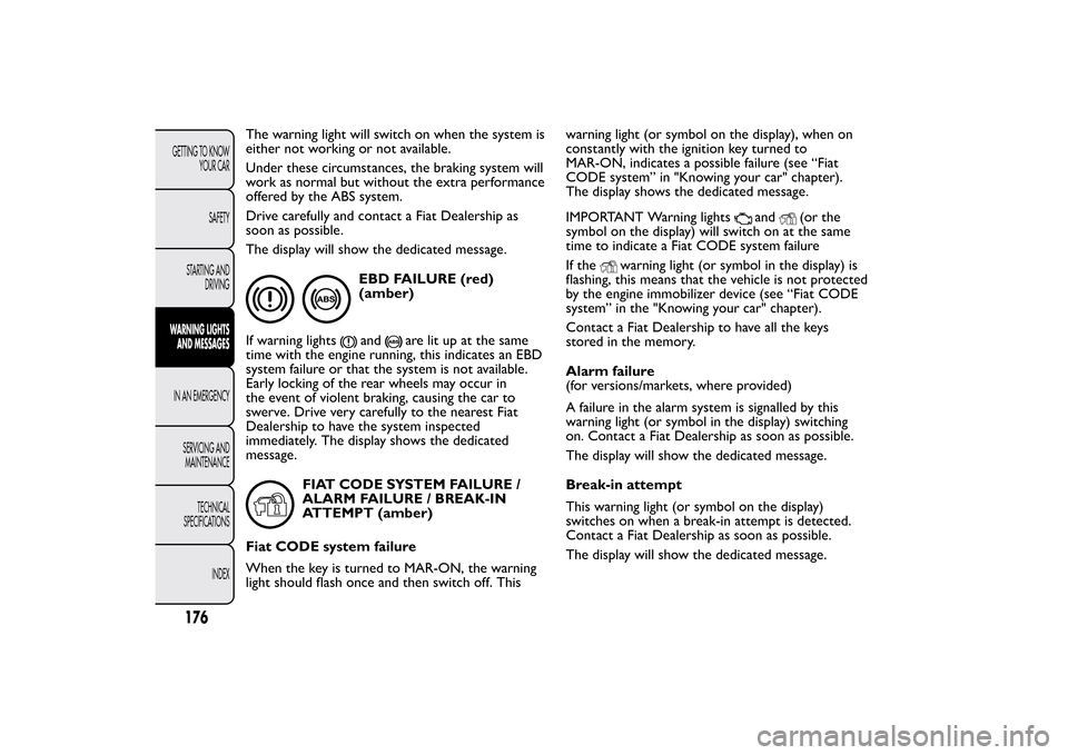 FIAT BRAVO 2012 2.G Owners Manual The warning light will switch on when the system is
either not working or not available.
Under these circumstances, the braking system will
work as normal but without the extra performance
offered by 