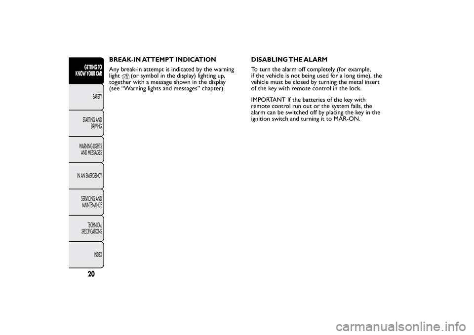 FIAT BRAVO 2012 2.G Owners Manual BREAK-IN ATTEMPT INDICATION
Any break-in attempt is indicated by the warning
light
(or symbol in the display) lighting up,
together with a message shown in the display
(see “Warning lights and messa