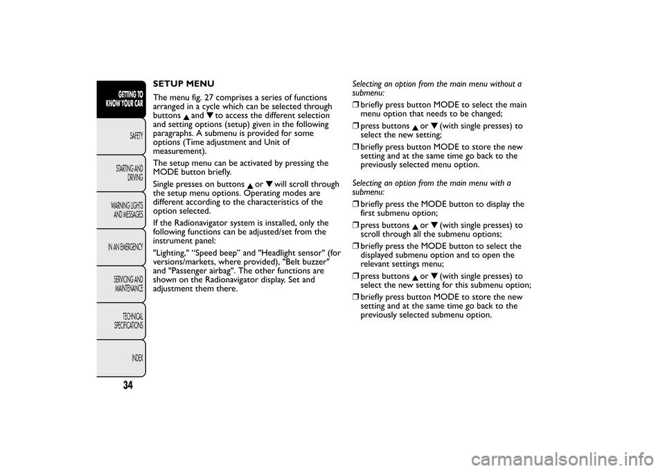 FIAT BRAVO 2012 2.G Owners Manual SETUP MENU
The menu fig. 27 comprises a series of functions
arranged in a cycle which can be selected through
buttons
and
to access the different selection
and setting options (setup) given in the fol FIAT BRAVO 2012 2.G Owners Manual SETUP MENU
The menu fig. 27 comprises a series of functions
arranged in a cycle which can be selected through
buttons
and
to access the different selection
and setting options (setup) given in the fol