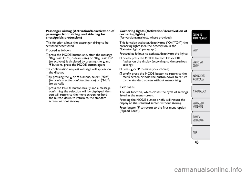 FIAT BRAVO 2012 2.G Owners Manual Passenger airbag (Activation/Deactivation of
passenger front airbag and side bag for
chest/pelvis protection)
This function allows the passenger airbag to be
activated/deactivated.
Proceed as follows: