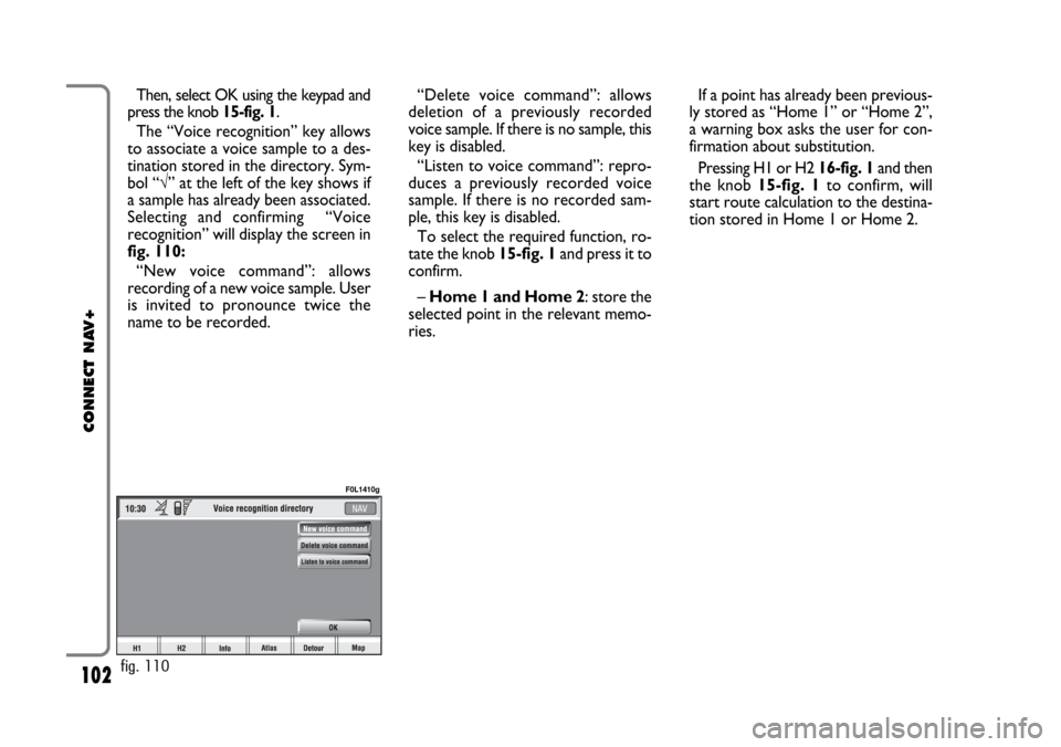 FIAT CROMA 2005 2.G Connect NavPlus Manual 102
CONNECT NAV+
Then, select OK using the keypad and
press the knob 15-fig. 1.
The “Voice recognition” key allows
to associate a voice sample to a des-
tination stored in the directory. Sym-
bol FIAT CROMA 2005 2.G Connect NavPlus Manual 102
CONNECT NAV+
Then, select OK using the keypad and
press the knob 15-fig. 1.
The “Voice recognition” key allows
to associate a voice sample to a des-
tination stored in the directory. Sym-
bol