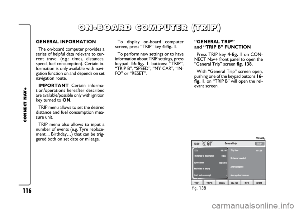 FIAT CROMA 2005 2.G Connect NavPlus Manual 116
CONNECT NAV+
GENERAL INFORMATION
The on-board computer provides a
series of helpful data relevant to cur-
rent travel (e.g.: times, distances,
speed, fuel consumption). Certain in-
formation is on FIAT CROMA 2005 2.G Connect NavPlus Manual 116
CONNECT NAV+
GENERAL INFORMATION
The on-board computer provides a
series of helpful data relevant to cur-
rent travel (e.g.: times, distances,
speed, fuel consumption). Certain in-
formation is on