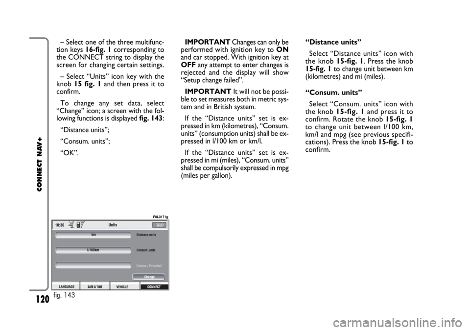 FIAT CROMA 2005 2.G Connect NavPlus Manual 120
CONNECT NAV+
– Select one of the three multifunc-
tion keys 16-fig. 1corresponding to
the CONNECT string to display the
screen for changing certain settings.
– Select “Units” icon key with