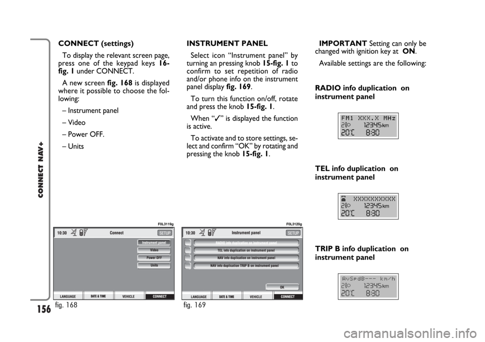 FIAT CROMA 2005 2.G Connect NavPlus Manual 156
CONNECT NAV+
CONNECT (settings)
To display the relevant screen page,
press one of the keypad keys 16-
fig. 1under CONNECT.
A new screen fig. 168is displayed
where it possible to choose the fol-
lo FIAT CROMA 2005 2.G Connect NavPlus Manual 156
CONNECT NAV+
CONNECT (settings)
To display the relevant screen page,
press one of the keypad keys 16-
fig. 1under CONNECT.
A new screen fig. 168is displayed
where it possible to choose the fol-
lo