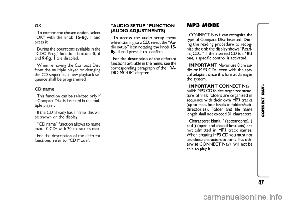 FIAT CROMA 2005 2.G Connect NavPlus Manual OK
To confirm the chosen option, select
“OK” with the knob 15-fig. 1and
press it.
During the operations available in the
“CDC Prog” function, buttons 5, 6
and 9-fig. 1are disabled.
When removi