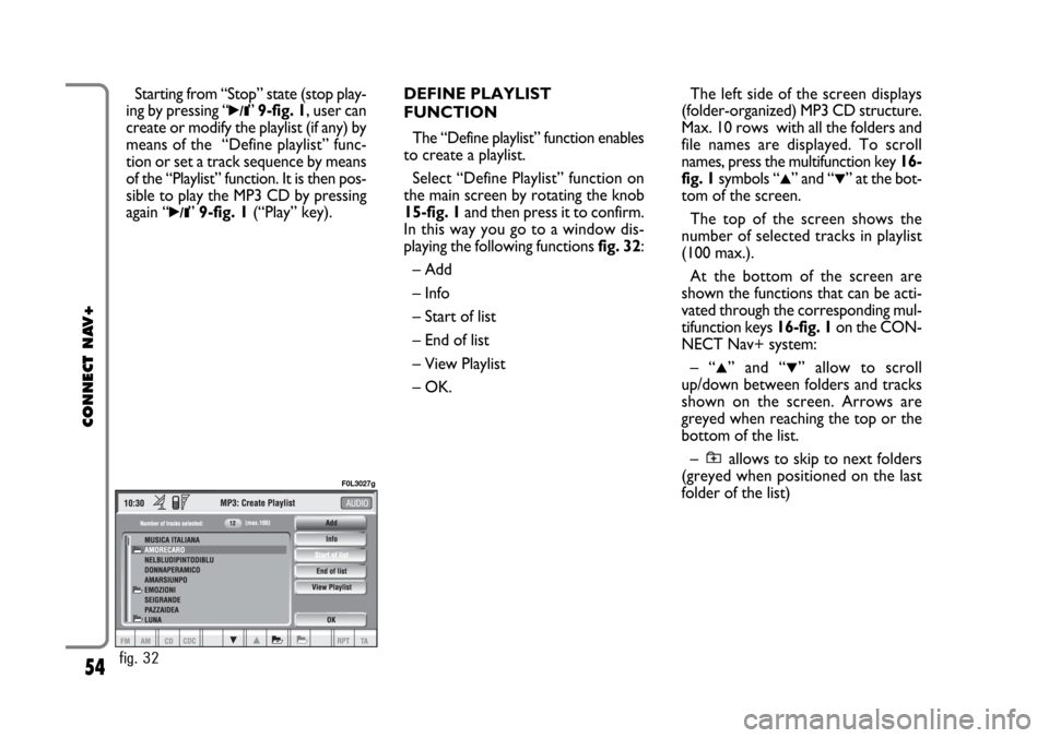 FIAT CROMA 2005 2.G Connect NavPlus Manual 54
CONNECT NAV+
Starting from “Stop” state (stop play-
ing by pressing “
˙/II”9-fig. 1, user can
create or modify the playlist (if any) by
means of the  “Define playlist” func-
tion or se