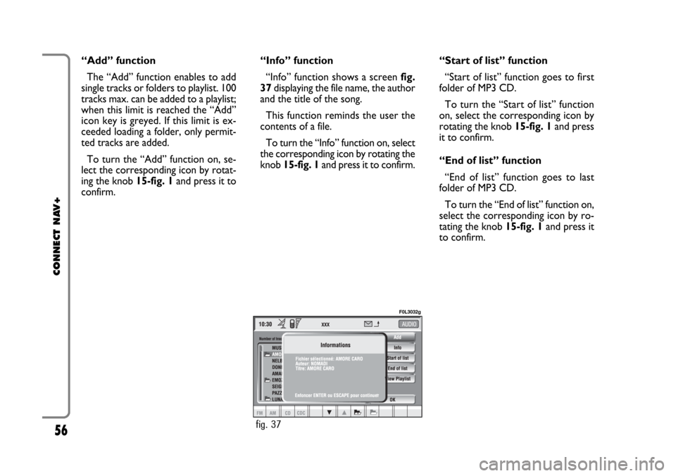 FIAT CROMA 2005 2.G Connect NavPlus Manual 56
CONNECT NAV+
“Add” function
The “Add” function enables to add
single tracks or folders to playlist. 100
tracks max. can be added to a playlist;
when this limit is reached the “Add”
icon FIAT CROMA 2005 2.G Connect NavPlus Manual 56
CONNECT NAV+
“Add” function
The “Add” function enables to add
single tracks or folders to playlist. 100
tracks max. can be added to a playlist;
when this limit is reached the “Add”
icon