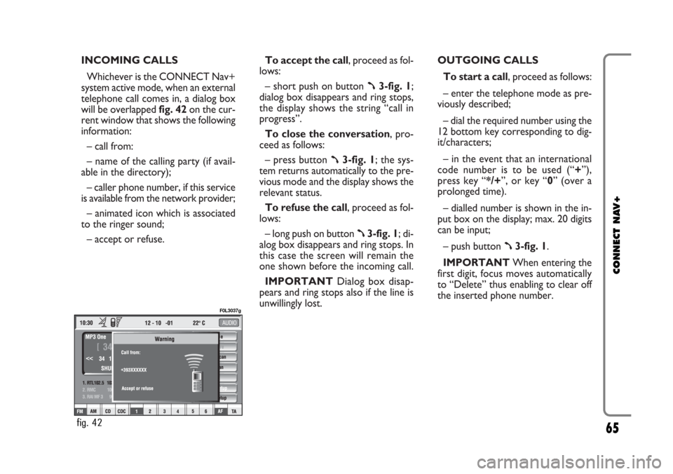 FIAT CROMA 2005 2.G Connect NavPlus Manual INCOMING CALLS
Whichever is the CONNECT Nav+
system active mode, when an external
telephone call comes in, a dialog box
will be overlapped fig. 42on the cur-
rent window that shows the following
infor