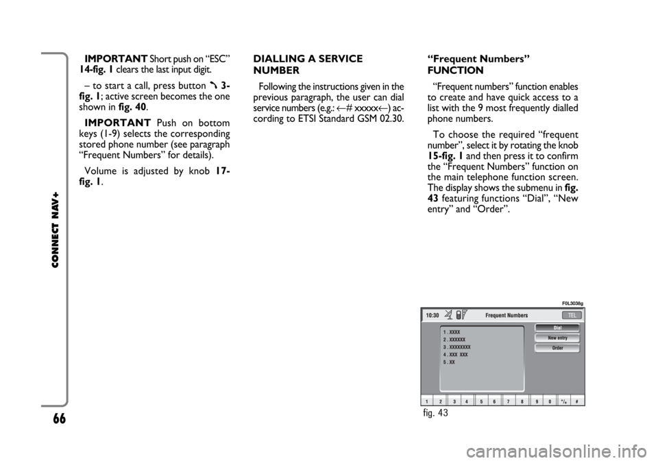 FIAT CROMA 2005 2.G Connect NavPlus Manual IMPORTANT Short push on “ESC”
14-fig. 1clears the last input digit.
– to start a call, press button
ß3-
fig. 1; active screen becomes the one
shown in fig. 40.
IMPORTANTPush on bottom
keys (1 FIAT CROMA 2005 2.G Connect NavPlus Manual IMPORTANT Short push on “ESC”
14-fig. 1clears the last input digit.
– to start a call, press button
ß3-
fig. 1; active screen becomes the one
shown in fig. 40.
IMPORTANTPush on bottom
keys (1