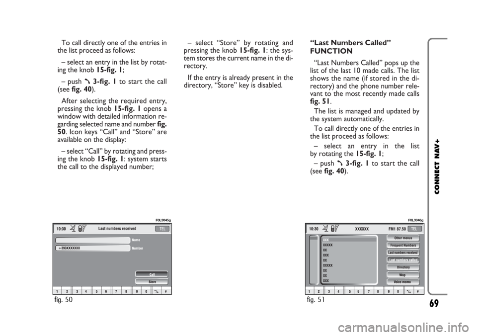 FIAT CROMA 2005 2.G Connect NavPlus Manual To call directly one of the entries in
the list proceed as follows:
– select an entry in the list by rotat-
ing the knob 15-fig. 1;
– push
ß3-fig. 1to start the call
(seefig. 40).
After selectin FIAT CROMA 2005 2.G Connect NavPlus Manual To call directly one of the entries in
the list proceed as follows:
– select an entry in the list by rotat-
ing the knob 15-fig. 1;
– push
ß3-fig. 1to start the call
(seefig. 40).
After selectin