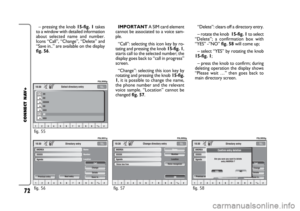 FIAT CROMA 2005 2.G Connect NavPlus Manual – pressing the knob 15-fig. 1takes
to a window with detailed information
about selected name and number.
Icons “Call”, “Change”, “Delete” and
“Save in..” are available on the display FIAT CROMA 2005 2.G Connect NavPlus Manual – pressing the knob 15-fig. 1takes
to a window with detailed information
about selected name and number.
Icons “Call”, “Change”, “Delete” and
“Save in..” are available on the display