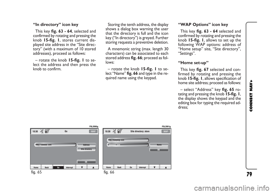 FIAT CROMA 2005 2.G Connect NavPlus Manual “In directory” icon key
This key fig. 63 - 64, selected and
confirmed by rotating and pressing the
knob 15-fig. 1, stores current dis-
played site address in the “Site direc-
tory” (with a max FIAT CROMA 2005 2.G Connect NavPlus Manual “In directory” icon key
This key fig. 63 - 64, selected and
confirmed by rotating and pressing the
knob 15-fig. 1, stores current dis-
played site address in the “Site direc-
tory” (with a max