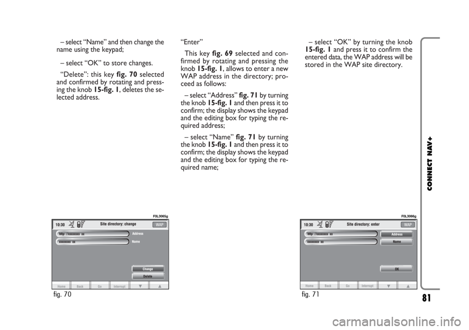 FIAT CROMA 2005 2.G Connect NavPlus Manual – select “Name” and then change the
name using the keypad;
– select “OK” to store changes.
“Delete”: this key fig. 70selected
and confirmed by rotating and press-
ing the knob 15-fig. FIAT CROMA 2005 2.G Connect NavPlus Manual – select “Name” and then change the
name using the keypad;
– select “OK” to store changes.
“Delete”: this key fig. 70selected
and confirmed by rotating and press-
ing the knob 15-fig.