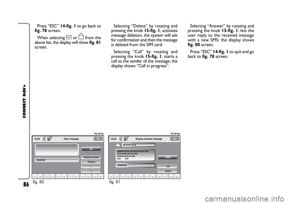FIAT CROMA 2005 2.G Connect NavPlus Manual Press “ESC” 14-fig. 1to go back to
fig. 78screen.
When selecting óor ñfrom the
above list, the display will showfig. 81
screen.Selecting “Delete” by rotating and
pressing the knob 15-fig. 1, FIAT CROMA 2005 2.G Connect NavPlus Manual Press “ESC” 14-fig. 1to go back to
fig. 78screen.
When selecting óor ñfrom the
above list, the display will showfig. 81
screen.Selecting “Delete” by rotating and
pressing the knob 15-fig. 1,