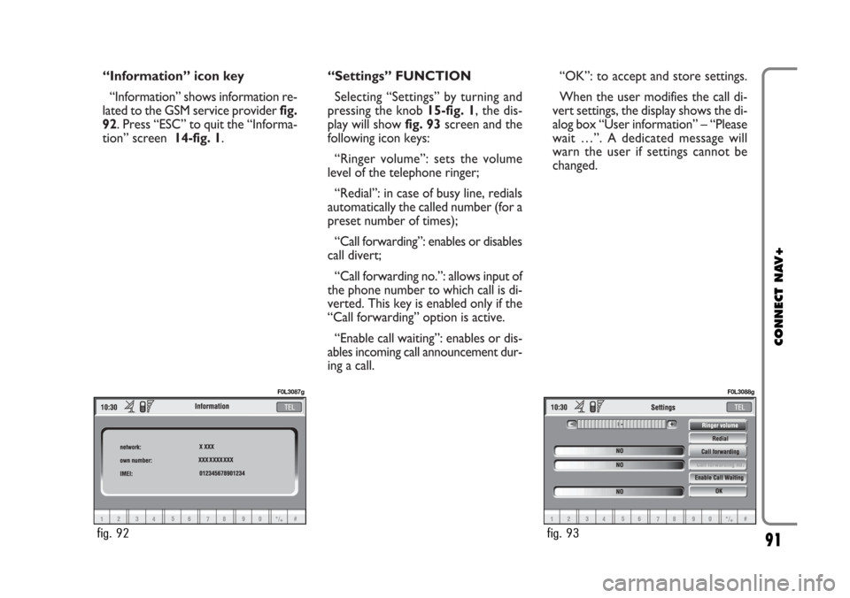 FIAT CROMA 2005 2.G Connect NavPlus Manual “Information” icon key
“Information” shows information re-
lated to the GSM service provider fig.
92. Press “ESC” to quit the “Informa-
tion” screen 14-fig. 1.“Settings” FUNCTION
FIAT CROMA 2005 2.G Connect NavPlus Manual “Information” icon key
“Information” shows information re-
lated to the GSM service provider fig.
92. Press “ESC” to quit the “Informa-
tion” screen 14-fig. 1.“Settings” FUNCTION