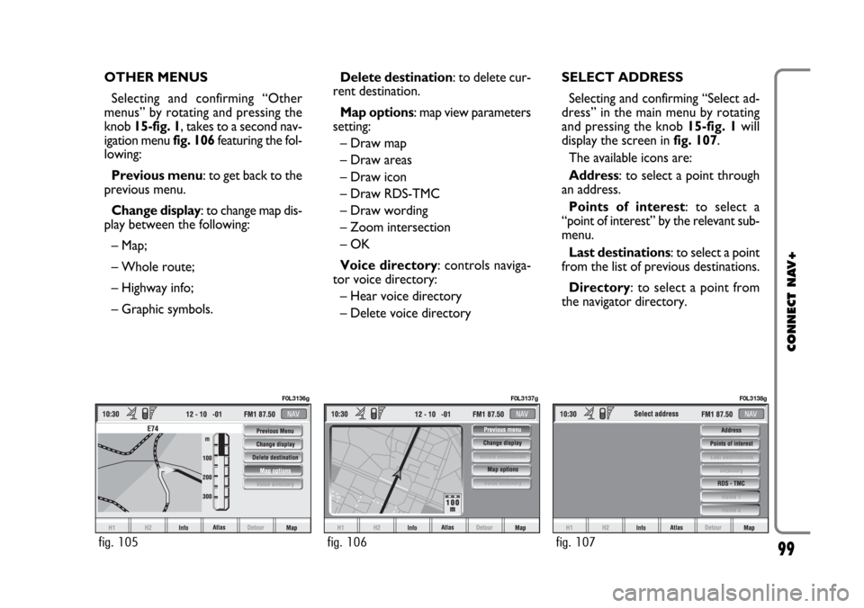 FIAT CROMA 2005 2.G Connect NavPlus Manual 99
CONNECT NAV+
OTHER MENUS
Selecting and confirming “Other
menus” by rotating and pressing the
knob 15-fig. 1, takes to a second nav-
igation menu fig. 106 featuring the fol-
lowing:
Previous men FIAT CROMA 2005 2.G Connect NavPlus Manual 99
CONNECT NAV+
OTHER MENUS
Selecting and confirming “Other
menus” by rotating and pressing the
knob 15-fig. 1, takes to a second nav-
igation menu fig. 106 featuring the fol-
lowing:
Previous men
