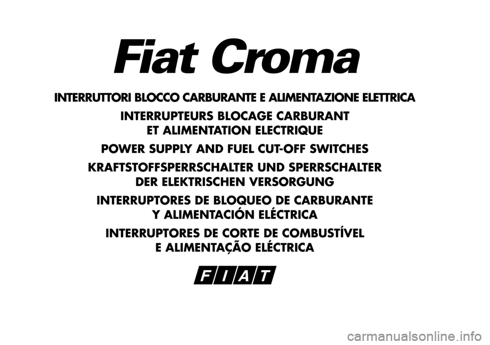 FIAT CROMA 2005 2.G Cut Off Switch Manual Fiat Croma
INTERRUTTORI BLOCCO CARBURANTE E ALIMENTAZIONE ELETTRICA
INTERRUPTEURS BLOCAGE CARBURANT
ET ALIMENTATION ELECTRIQUE
POWER SUPPLY AND FUEL CUT-OFF SWITCHES
KRAFTSTOFFSPERRSCHALTER UND SPERR FIAT CROMA 2005 2.G Cut Off Switch Manual Fiat Croma
INTERRUTTORI BLOCCO CARBURANTE E ALIMENTAZIONE ELETTRICA
INTERRUPTEURS BLOCAGE CARBURANT
ET ALIMENTATION ELECTRIQUE
POWER SUPPLY AND FUEL CUT-OFF SWITCHES
KRAFTSTOFFSPERRSCHALTER UND SPERR