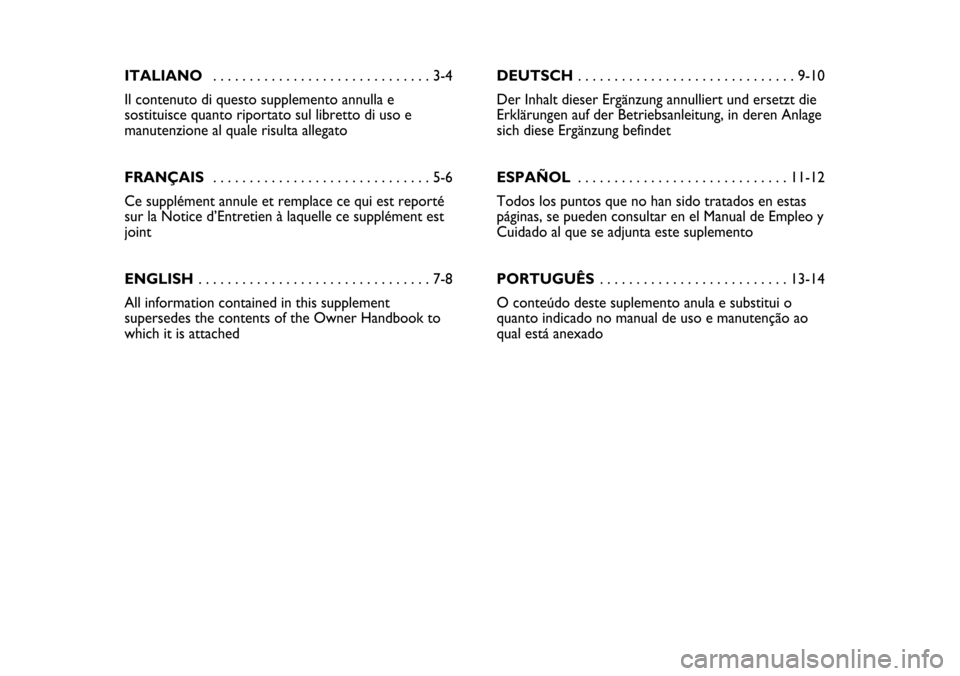 FIAT CROMA 2005 2.G Cut Off Switch Manual ITALIANO. . . . . . . . . . . . . . . . . . . . . . . . . . . . . . 3-4
Il contenuto di questo supplemento annulla e
sostituisce quanto riportato sul libretto di uso e
manutenzione al quale risulta al