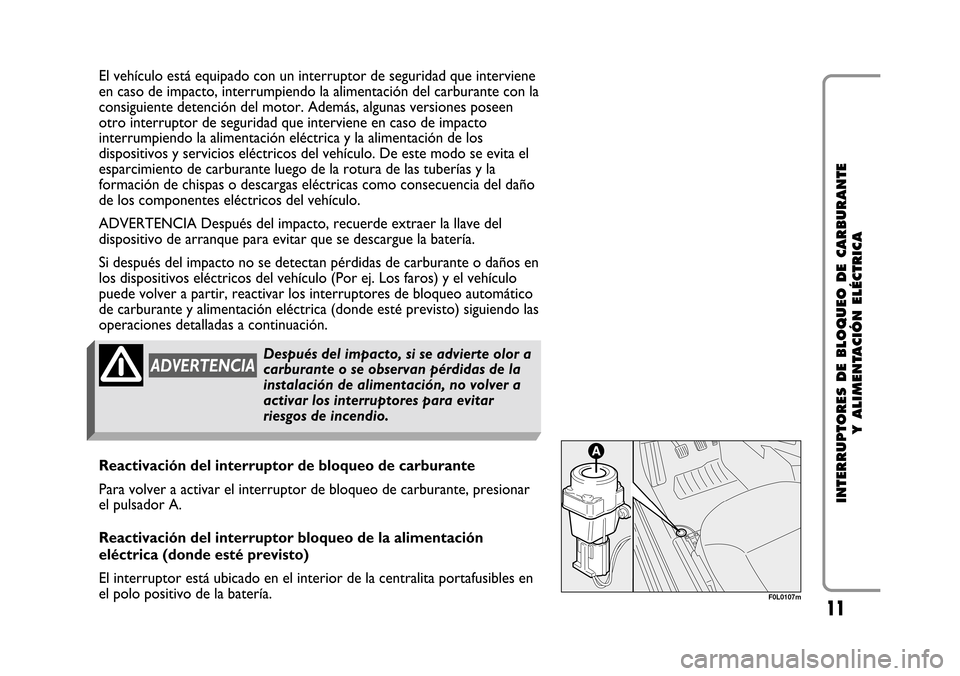 FIAT CROMA 2005 2.G Cut Off Switch Manual 11
INTERRUPTORES DE BLOQUEO DE CARBURANTE
Y ALIMENTACIÓN ELÉCTRICA
El vehículo está equipado con un interruptor de seguridad que interviene
en caso de impacto, interrumpiendo la alimentación del FIAT CROMA 2005 2.G Cut Off Switch Manual 11
INTERRUPTORES DE BLOQUEO DE CARBURANTE
Y ALIMENTACIÓN ELÉCTRICA
El vehículo está equipado con un interruptor de seguridad que interviene
en caso de impacto, interrumpiendo la alimentación del