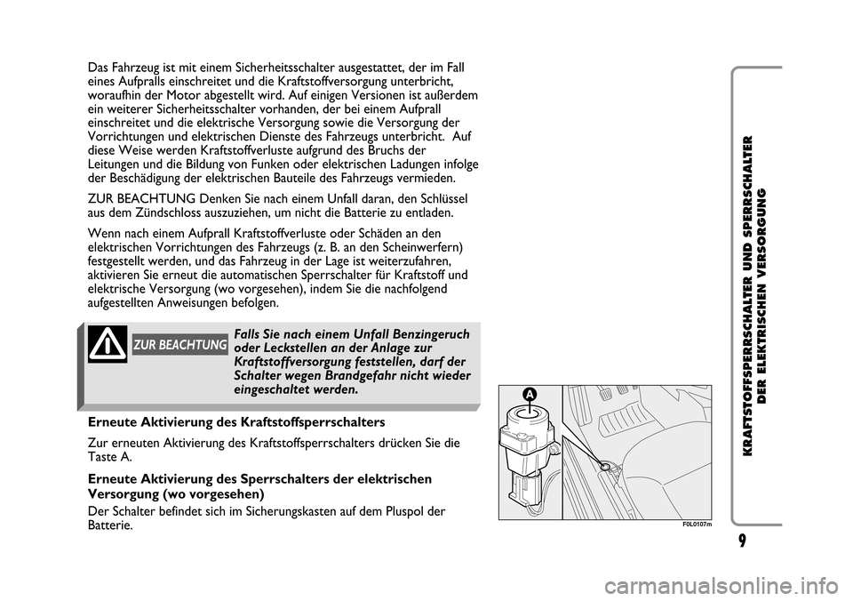 FIAT CROMA 2005 2.G Cut Off Switch Manual 9
KRAFTSTOFFSPERRSCHALTER UND SPERRSCHALTER 
DER ELEKTRISCHEN VERSORGUNG
Das Fahrzeug ist mit einem Sicherheitsschalter ausgestattet, der im Fall
eines Aufpralls einschreitet und die Kraftstoffversorg