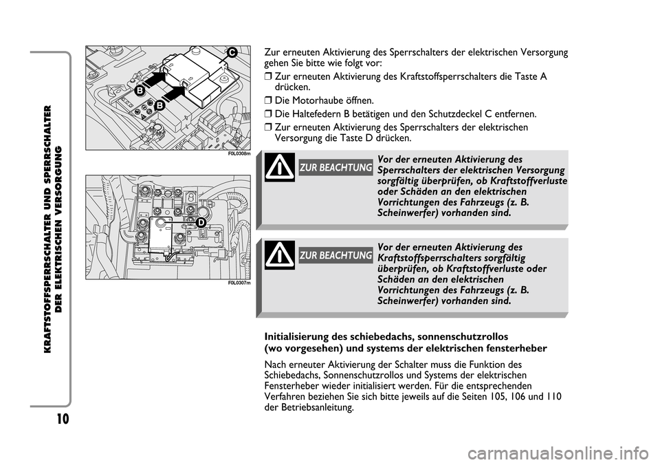 FIAT CROMA 2005 2.G Cut Off Switch Manual 10
KRAFTSTOFFSPERRSCHALTER UND SPERRSCHALTER
DER ELEKTRISCHEN VERSORGUNG
F0L0308m
F0L0307m
Zur erneuten Aktivierung des Sperrschalters der elektrischen Versorgung
gehen Sie bitte wie folgt vor:
❒ Z FIAT CROMA 2005 2.G Cut Off Switch Manual 10
KRAFTSTOFFSPERRSCHALTER UND SPERRSCHALTER
DER ELEKTRISCHEN VERSORGUNG
F0L0308m
F0L0307m
Zur erneuten Aktivierung des Sperrschalters der elektrischen Versorgung
gehen Sie bitte wie folgt vor:
❒ Z