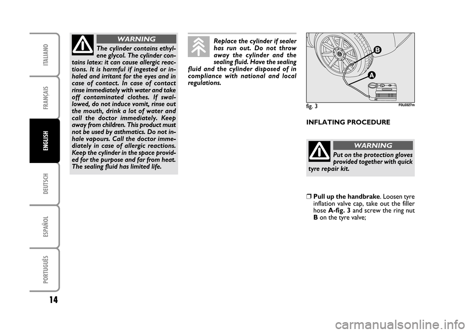 FIAT CROMA 2005 2.G Fix And Go Manual DEUTSCH
ESPAÑOL
PORTUGUÊS
14
FRANÇAIS
ITALIANO
ENGLISH
fig. 3F0L0327mfig. 3F0L0327m
The cylinder contains ethyl-
ene glycol. The cylinder con-
tains latex: it can cause allergic reac-
tions.  It  i