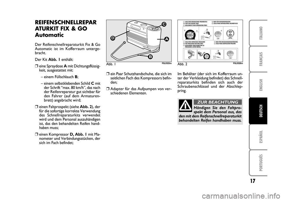 FIAT CROMA 2005 2.G Fix And Go Manual ENGLISH
ESPAÑOL
PORTUGUÊS
17
FRANÇAIS
ITALIANO
DEUTSCH
Abb. 1F0L0325mAbb. 2F0L0326m
REIFENSCHNELLREPAR
ATURKIT FIX & GO
Automatic
Der Reifenschnellreparaturkit Fix & Go
Automatic ist im Kofferra FIAT CROMA 2005 2.G Fix And Go Manual ENGLISH
ESPAÑOL
PORTUGUÊS
17
FRANÇAIS
ITALIANO
DEUTSCH
Abb. 1F0L0325mAbb. 2F0L0326m
REIFENSCHNELLREPAR
ATURKIT FIX & GO
Automatic
Der Reifenschnellreparaturkit Fix & Go
Automatic ist im Kofferra